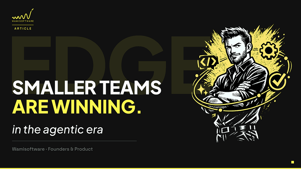 Why Smaller Teams Are Winning in the Agentic Era